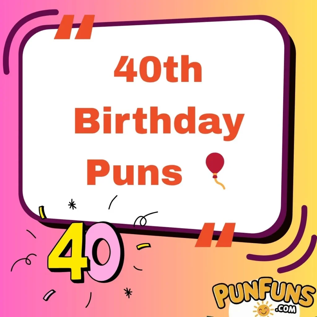 40th Birthday Puns 🎈