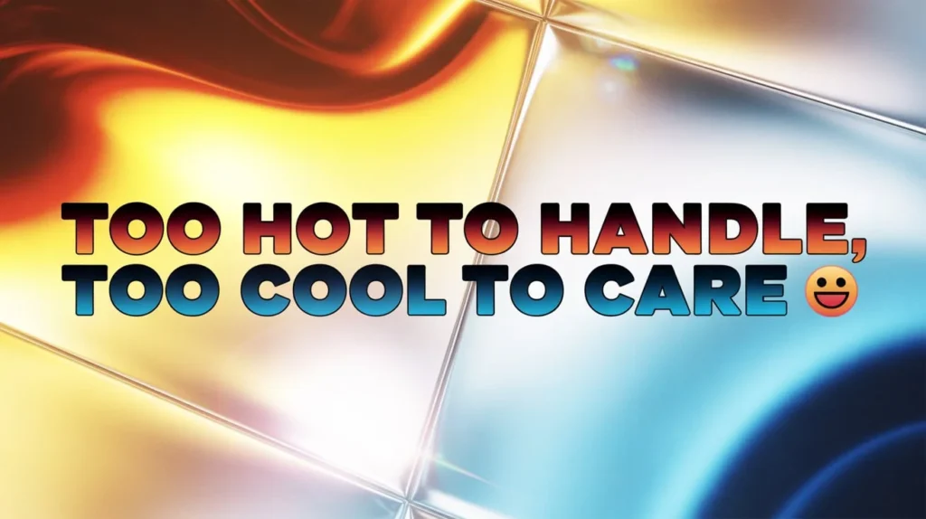 Too Hot to Handle, Too Cool to Care