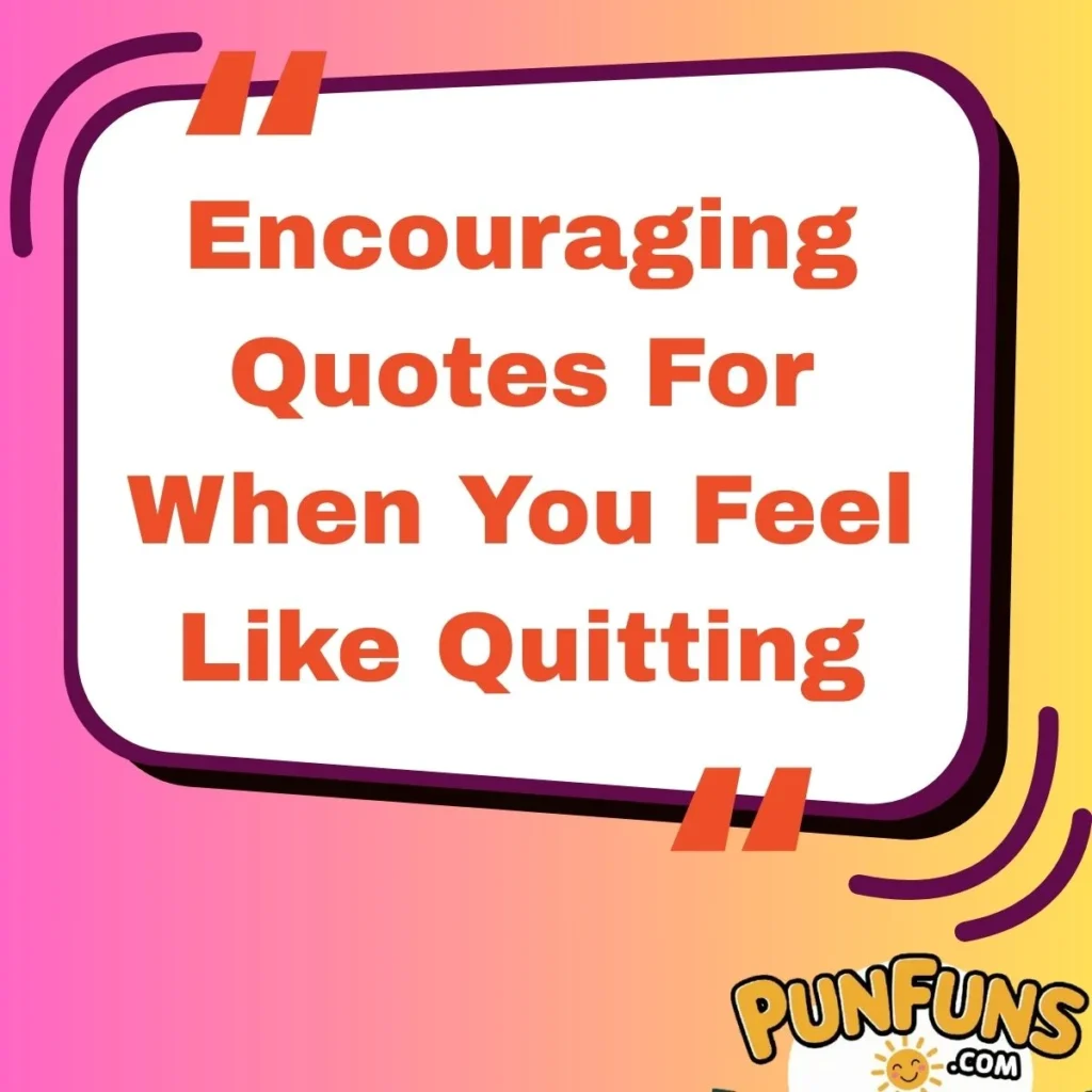 Encouraging Quotes For When You Feel Like Quitting