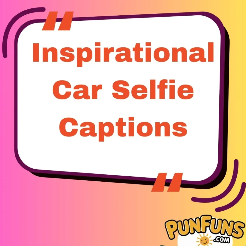 Inspirational Car Selfie Captions