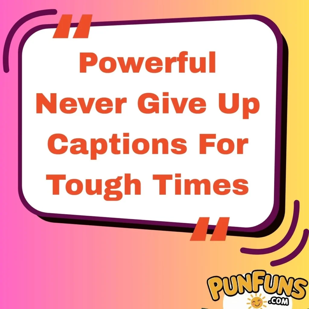 Powerful Never Give Up Captions For Tough Times