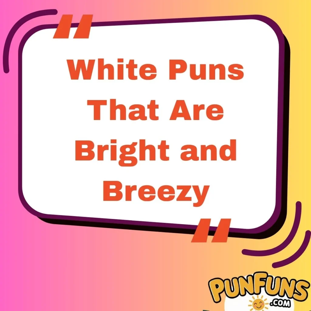 White Puns That Are Bright and Breezy