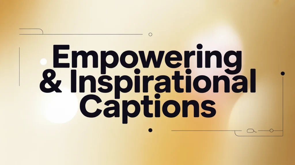 Empowering & Inspirational Captions
